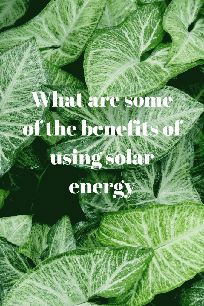 the benefits of using solar energy